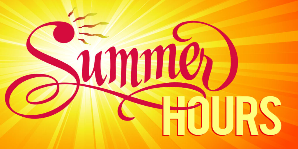 Summer hours are now in effect!